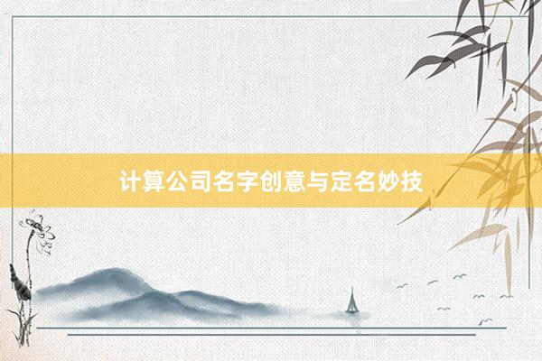计算公司名字创意与定名妙技